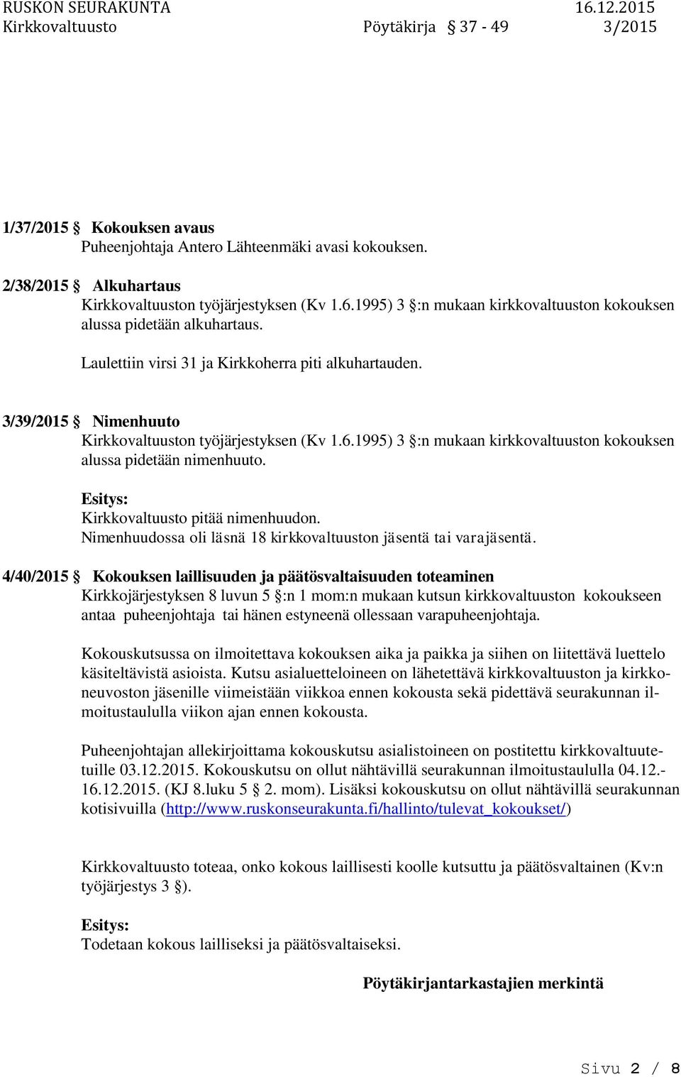 1995) 3 :n mukaan kirkkovaltuust kokouksen alussa pidetään nimenhuuto. Esitys: Kirkkovaltuusto pitää nimenhuud. Nimenhuudossa oli läsnä 18 kirkkovaltuust jäsentä tai varajäsentä.