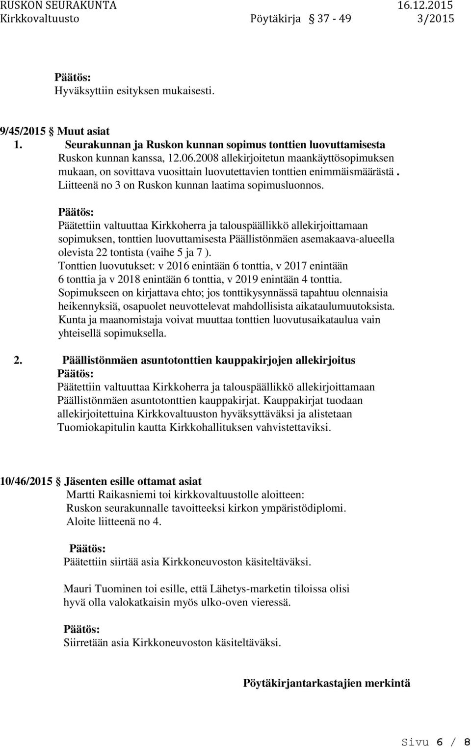 Päätettiin valtuuttaa Kirkkoherra ja talouspäällikkö allekirjoittamaan sopimuksen, tttien luovuttamisesta Päällistönmäen asemakaava-alueella olevista 22 ttista (vaihe 5 ja 7 ).