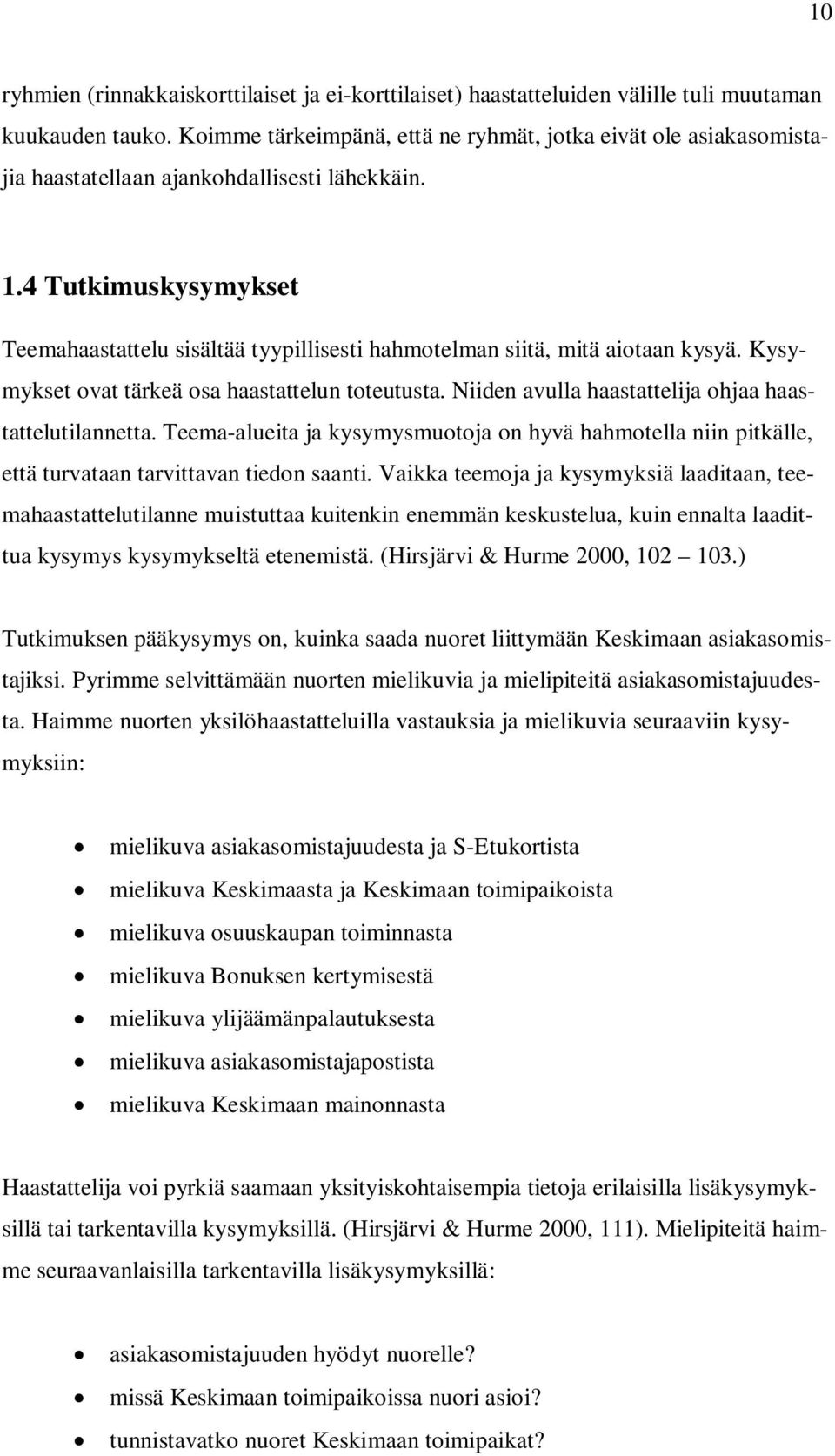4 Tutkimuskysymykset Teemahaastattelu sisältää tyypillisesti hahmotelman siitä, mitä aiotaan kysyä. Kysymykset ovat tärkeä osa haastattelun toteutusta.