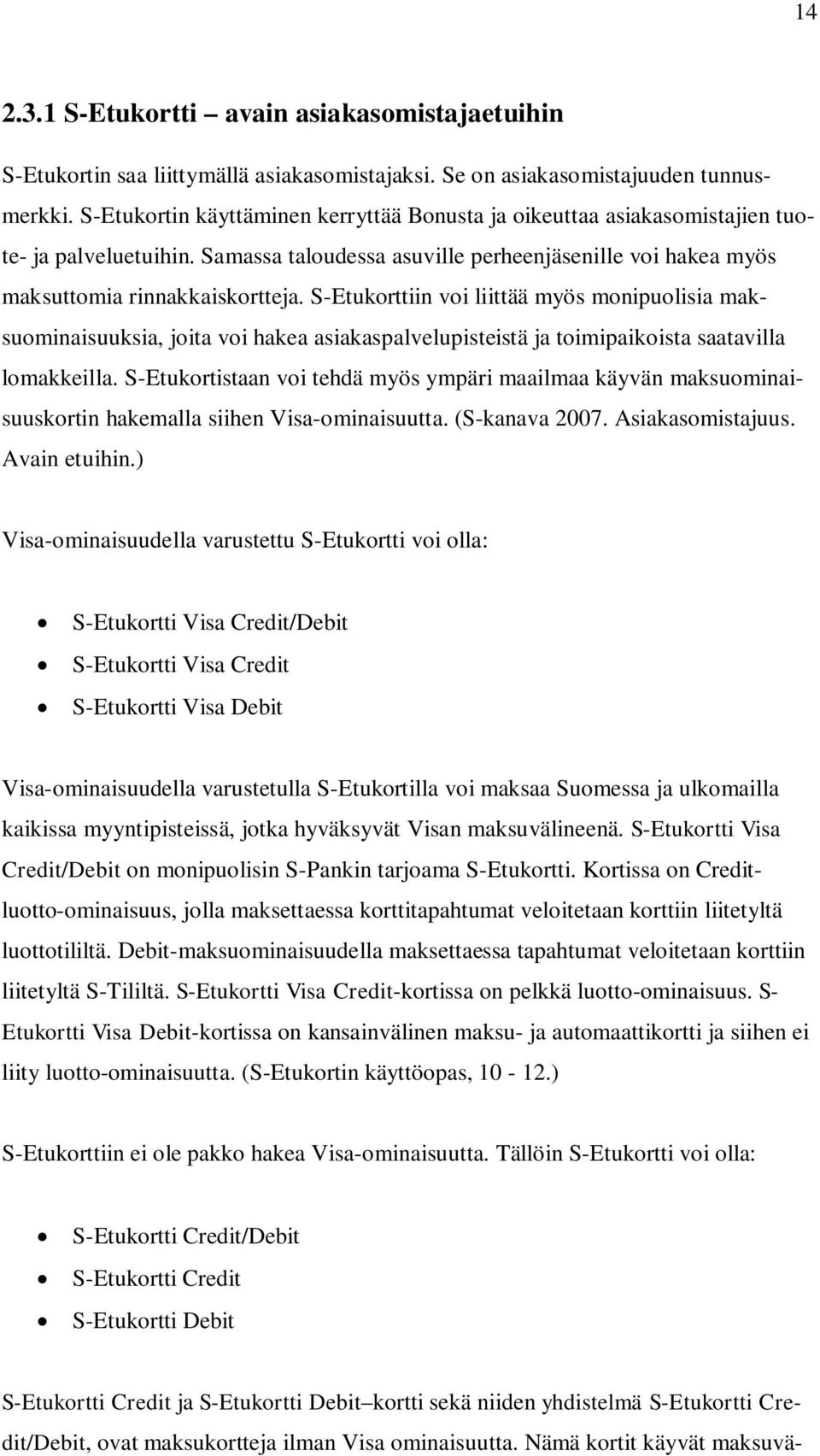 S-Etukorttiin voi liittää myös monipuolisia maksuominaisuuksia, joita voi hakea asiakaspalvelupisteistä ja toimipaikoista saatavilla lomakkeilla.