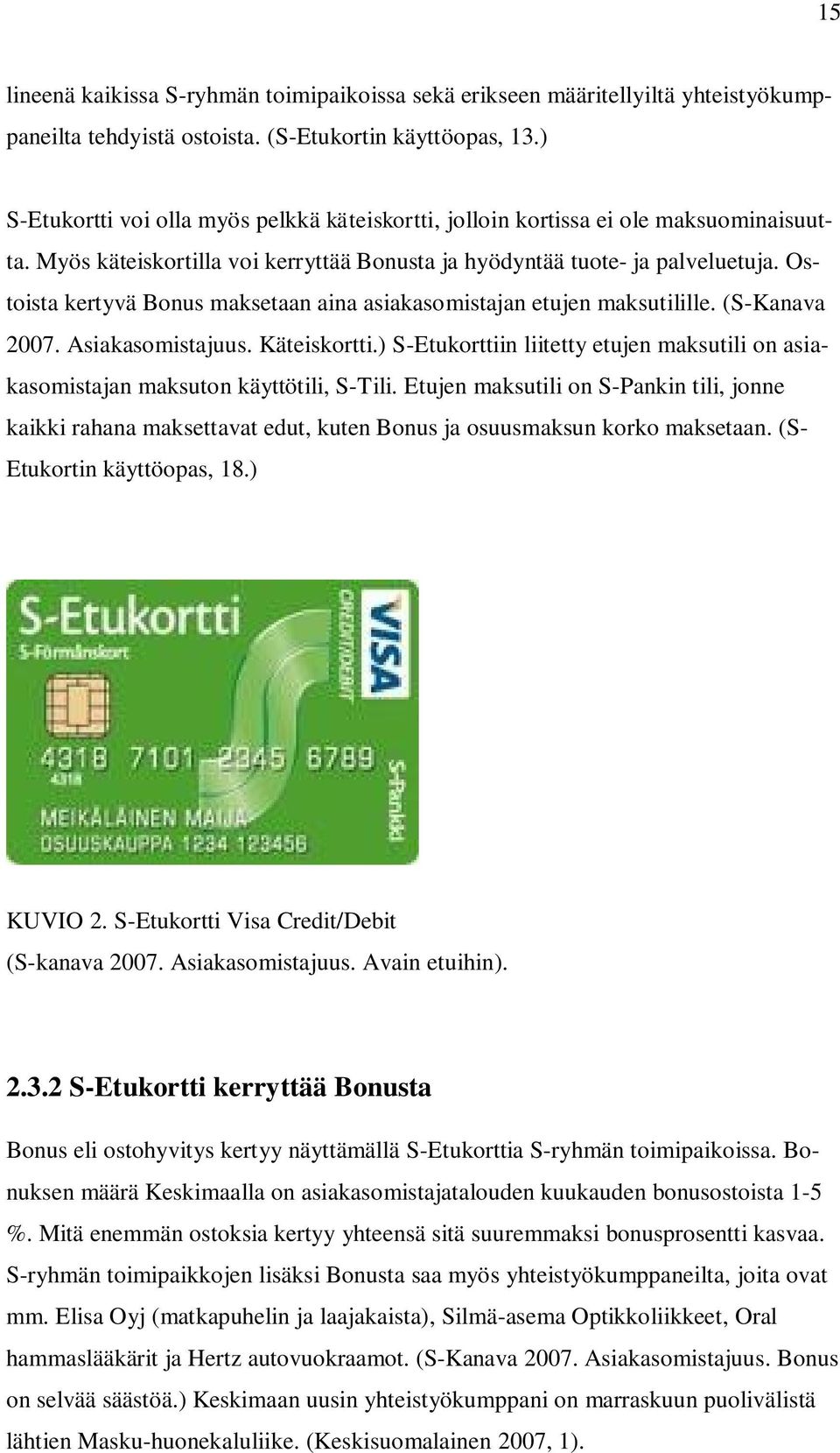 Ostoista kertyvä Bonus maksetaan aina asiakasomistajan etujen maksutilille. (S-Kanava 2007. Asiakasomistajuus. Käteiskortti.
