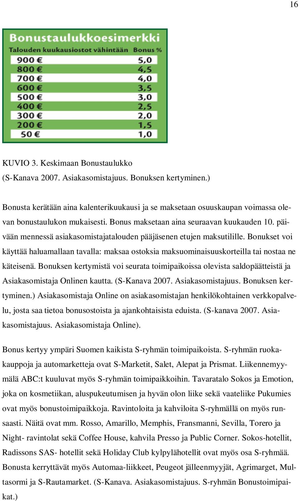päivään mennessä asiakasomistajatalouden pääjäsenen etujen maksutilille. Bonukset voi käyttää haluamallaan tavalla: maksaa ostoksia maksuominaisuuskorteilla tai nostaa ne käteisenä.