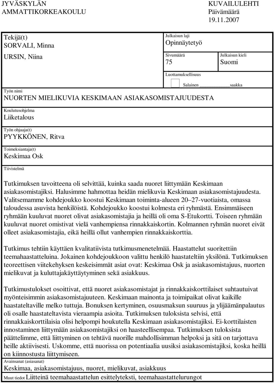 Tiivistelmä Tutkimuksen tavoitteena oli selvittää, kuinka saada nuoret liittymään Keskimaan asiakasomistajiksi. Halusimme hahmottaa heidän mielikuvia Keskimaan asiakasomistajuudesta.