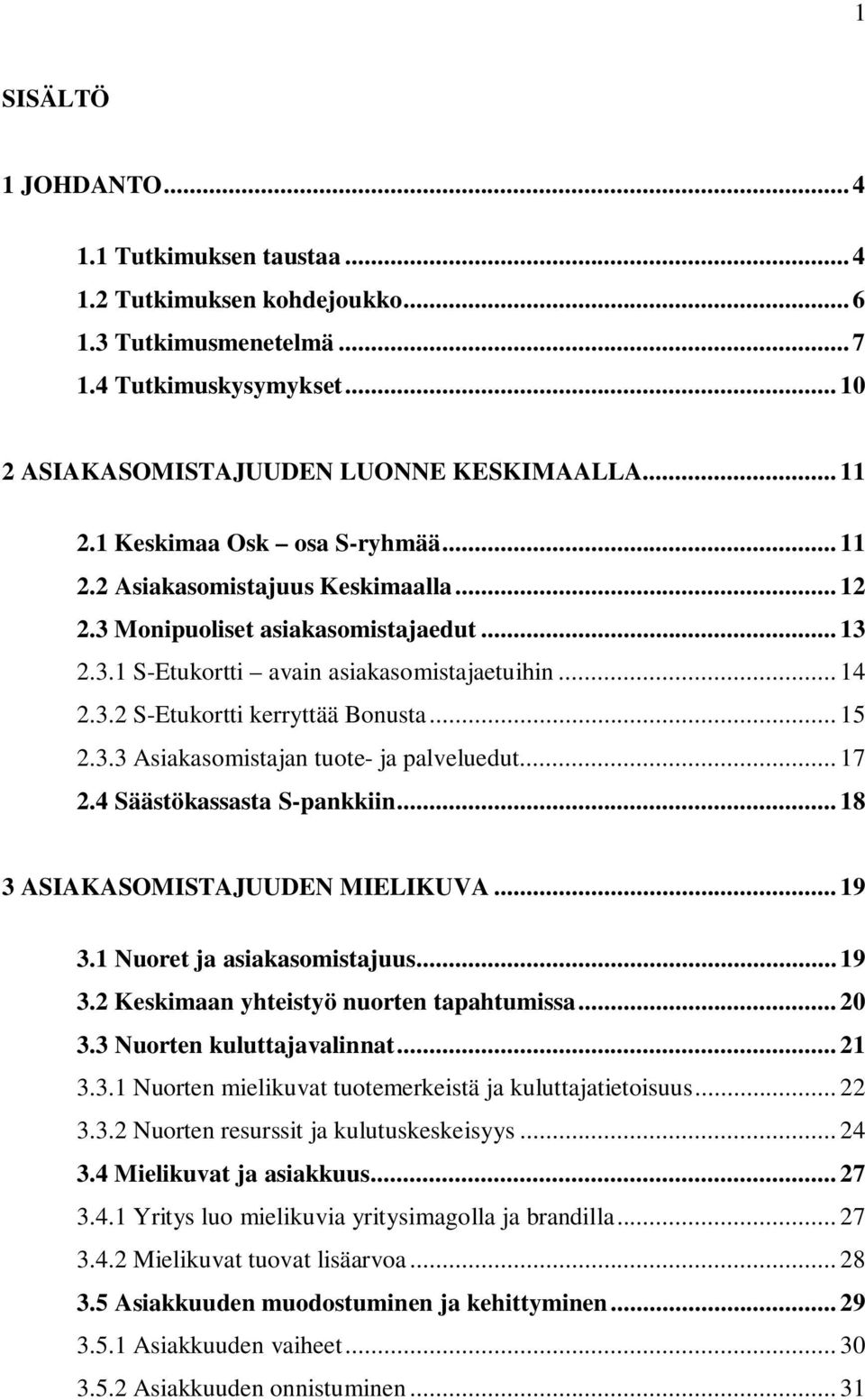 .. 15 2.3.3 Asiakasomistajan tuote- ja palveluedut... 17 2.4 Säästökassasta S-pankkiin... 18 3 ASIAKASOMISTAJUUDEN MIELIKUVA... 19 3.1 Nuoret ja asiakasomistajuus... 19 3.2 Keskimaan yhteistyö nuorten tapahtumissa.