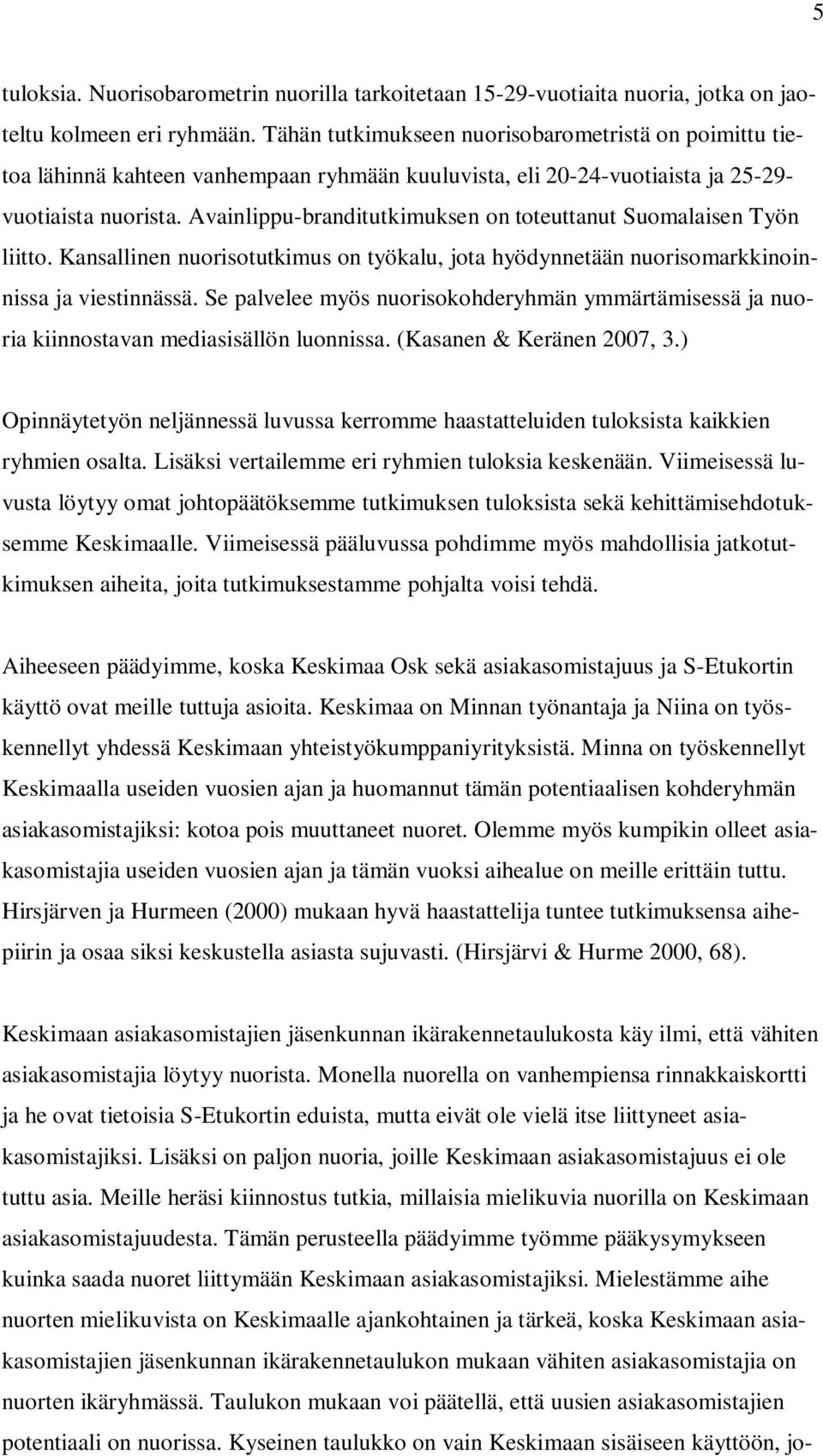 Avainlippu-branditutkimuksen on toteuttanut Suomalaisen Työn liitto. Kansallinen nuorisotutkimus on työkalu, jota hyödynnetään nuorisomarkkinoinnissa ja viestinnässä.
