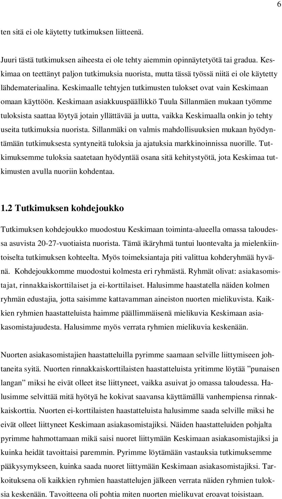 Keskimaan asiakkuuspäällikkö Tuula Sillanmäen mukaan työmme tuloksista saattaa löytyä jotain yllättävää ja uutta, vaikka Keskimaalla onkin jo tehty useita tutkimuksia nuorista.