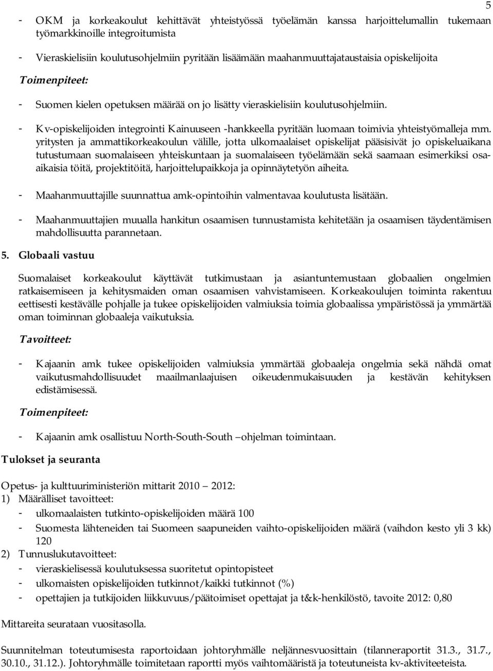 - Kv-opiskelijoiden integrointi Kainuuseen -hankkeella pyritään luomaan toimivia yhteistyömalleja mm.