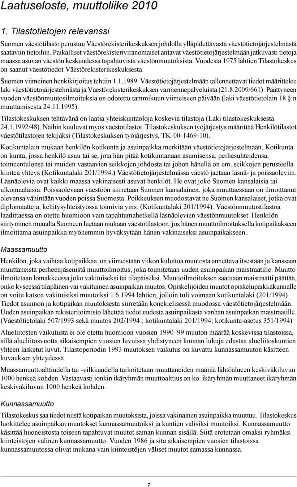 Vuodesta 1975 lähtien Tilastokeskus on saanut väestötiedot Väestörekisterikeskuksesta. Suomen viimeinen henkikirjoitus tehtiin 1.1.1989.