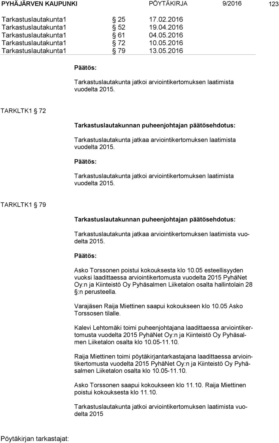 Tarkastuslautakunta jatkoi arviointikertomuksen laatimista vuodelta 2015. TARKLTK1 79 Tarkastuslautakunta jatkaa arviointikertomuksen laatimista vuodel ta 2015.