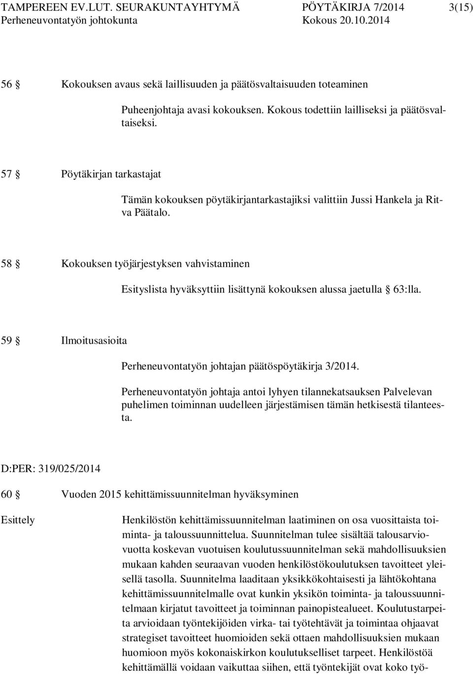 58 Kkuksen työjärjestyksen vahvistaminen Esityslista hyväksyttiin lisättynä kkuksen alussa jaetulla 63:lla. 59 Ilmitusasiita Perheneuvntatyön jhtajan päätöspöytäkirja 3/2014.