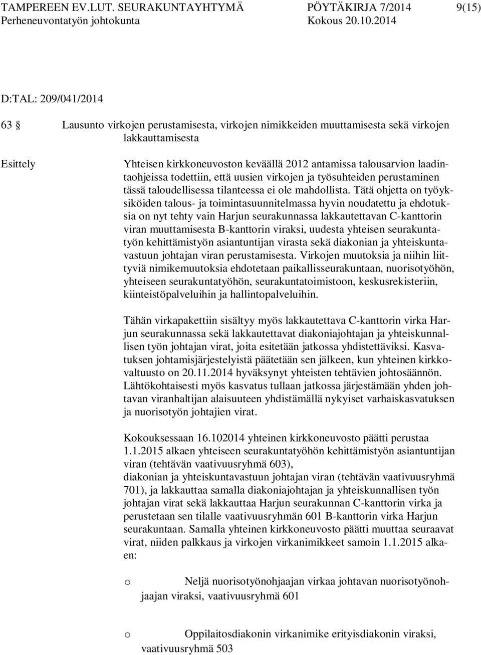 2012 antamissa talusarvin laadintahjeissa tdettiin, että uusien virkjen ja työsuhteiden perustaminen tässä taludellisessa tilanteessa ei le mahdllista.