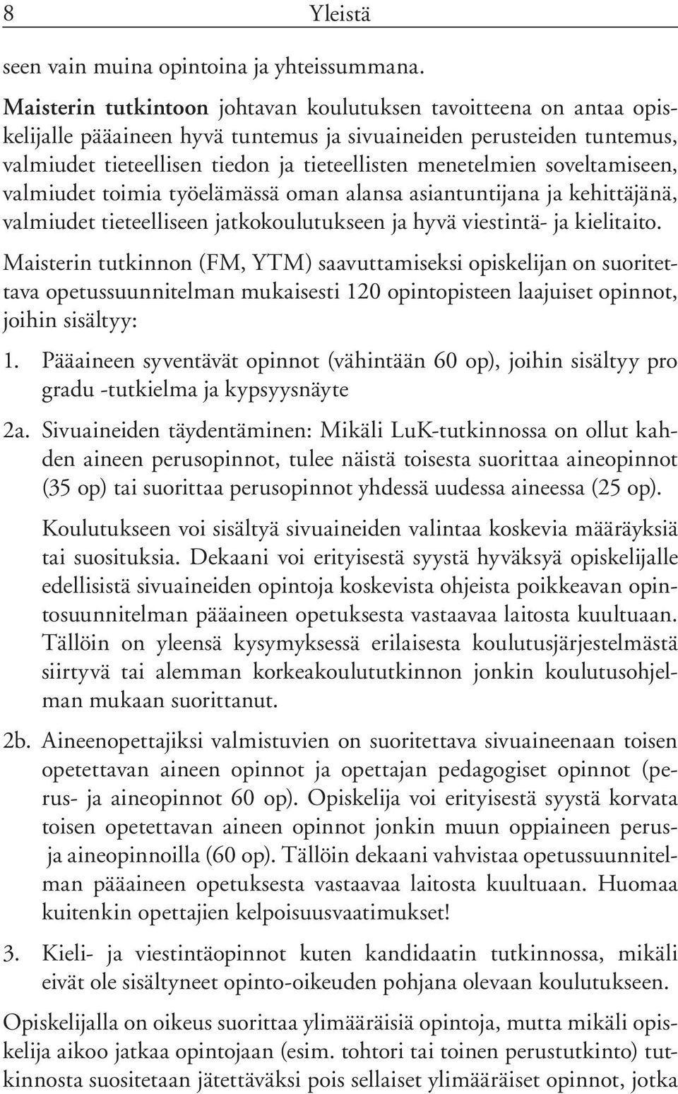 soveltamiseen, valmiudet toimia työelämässä oman alansa asiantuntijana ja kehittäjänä, valmiudet tieteelliseen jatkokoulutukseen ja hyvä viestintä- ja kielitaito.