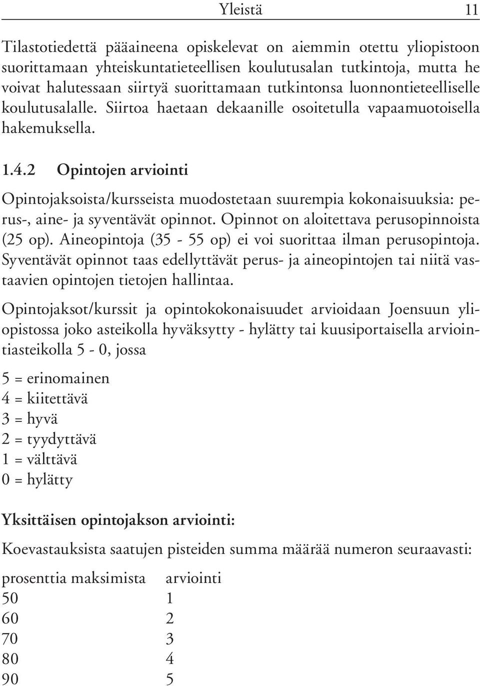 2 Opintojen arviointi Opintojaksoista/kursseista muodostetaan suurempia kokonaisuuksia: perus-, aine- ja syventävät opinnot. Opinnot on aloitettava perusopinnoista (25 op).