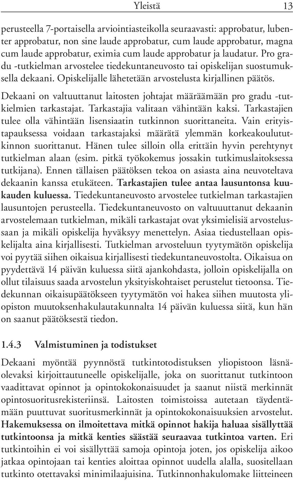 Dekaani on valtuuttanut laitosten johtajat määräämään pro gradu -tutkielmien tarkastajat. Tarkastajia valitaan vähintään kaksi. Tarkastajien tulee olla vähintään lisensiaatin tutkinnon suorittaneita.