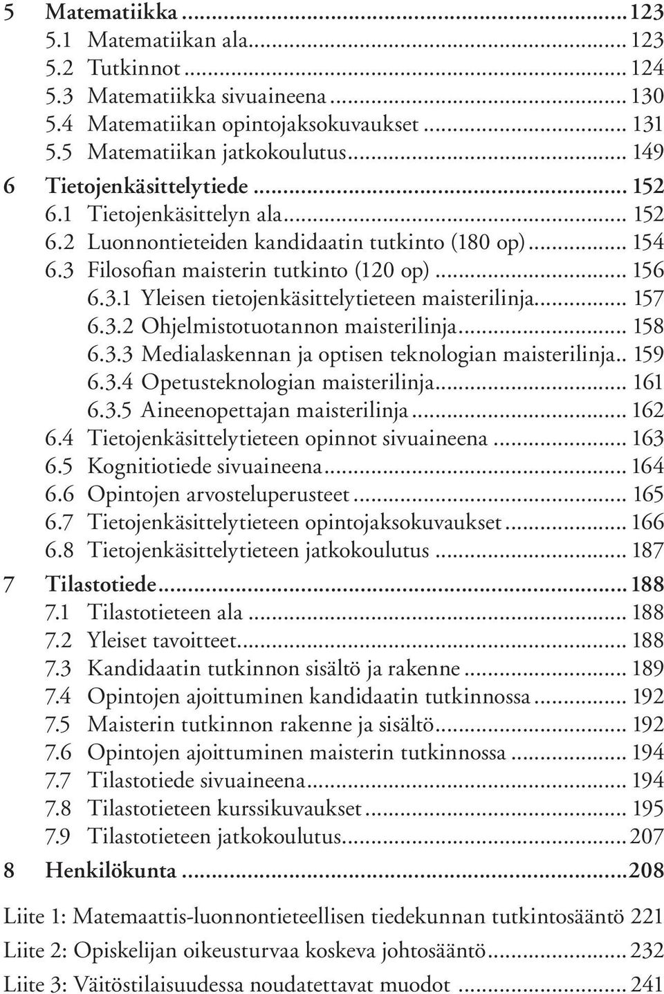 .. 157 6.3.2 Ohjelmistotuotannon maisterilinja... 158 6.3.3 Medialaskennan ja optisen teknologian maisterilinja.. 159 6.3.4 Opetusteknologian maisterilinja... 161 6.3.5 Aineenopettajan maisterilinja.