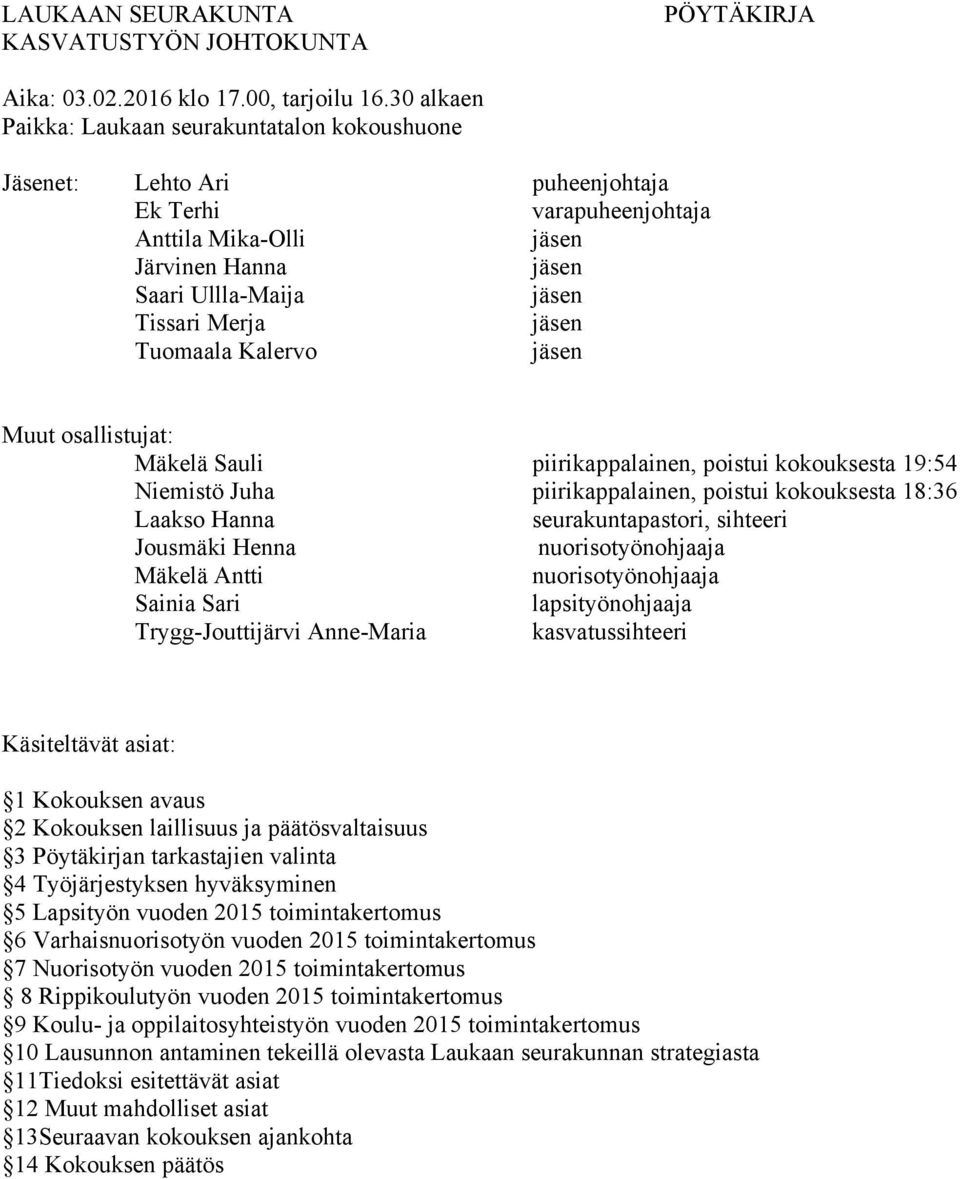 jäsen Tuomaala Kalervo jäsen Muut osallistujat: Mäkelä Sauli piirikappalainen, poistui kokouksesta 19:54 Niemistö Juha piirikappalainen, poistui kokouksesta 18:36 Laakso Hanna seurakuntapastori,