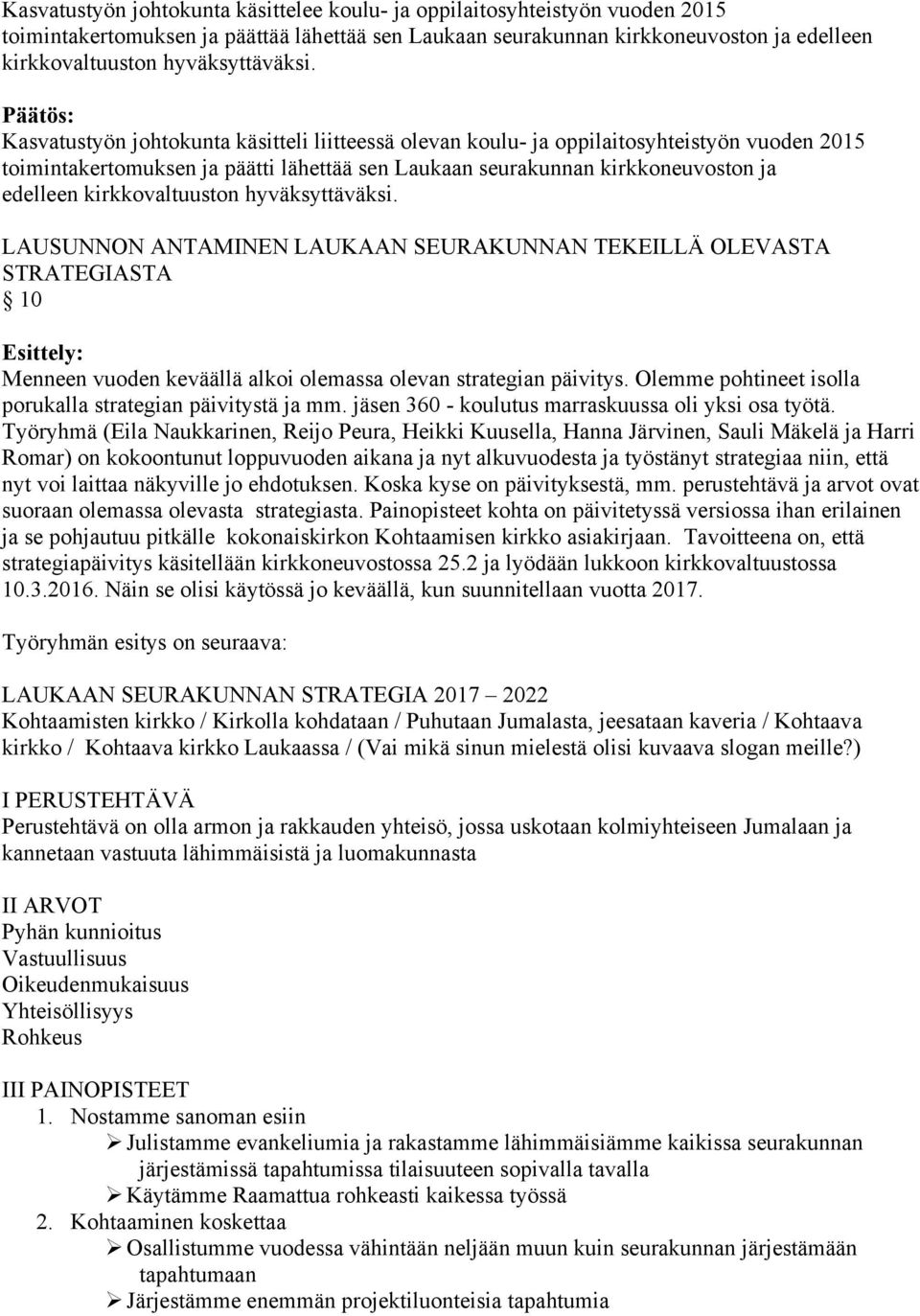 Kasvatustyön johtokunta käsitteli liitteessä olevan koulu- ja oppilaitosyhteistyön vuoden 2015 toimintakertomuksen ja päätti lähettää sen Laukaan seurakunnan kirkkoneuvoston ja edelleen