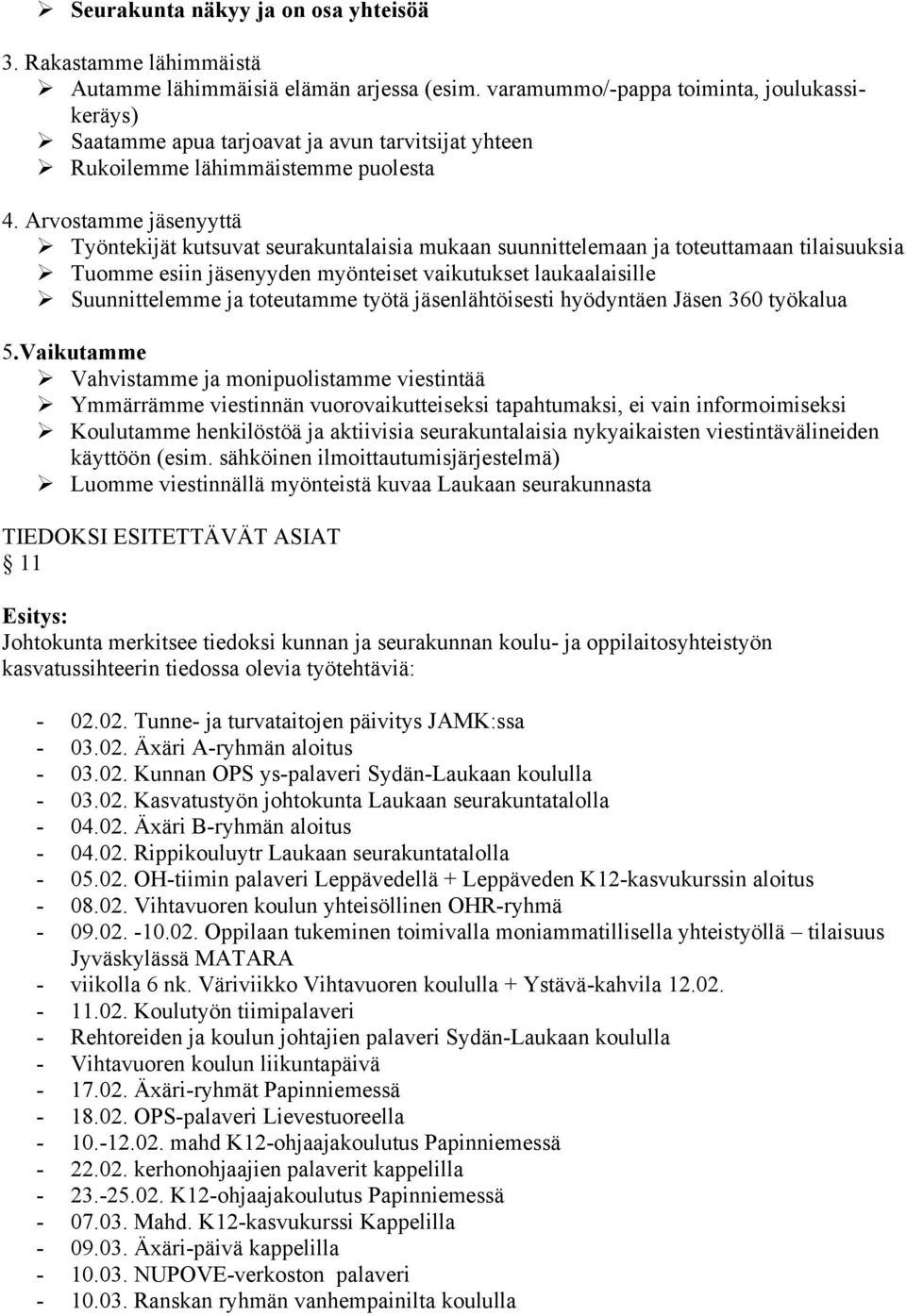 Arvostamme jäsenyyttä Työntekijät kutsuvat seurakuntalaisia mukaan suunnittelemaan ja toteuttamaan tilaisuuksia Tuomme esiin jäsenyyden myönteiset vaikutukset laukaalaisille Suunnittelemme ja