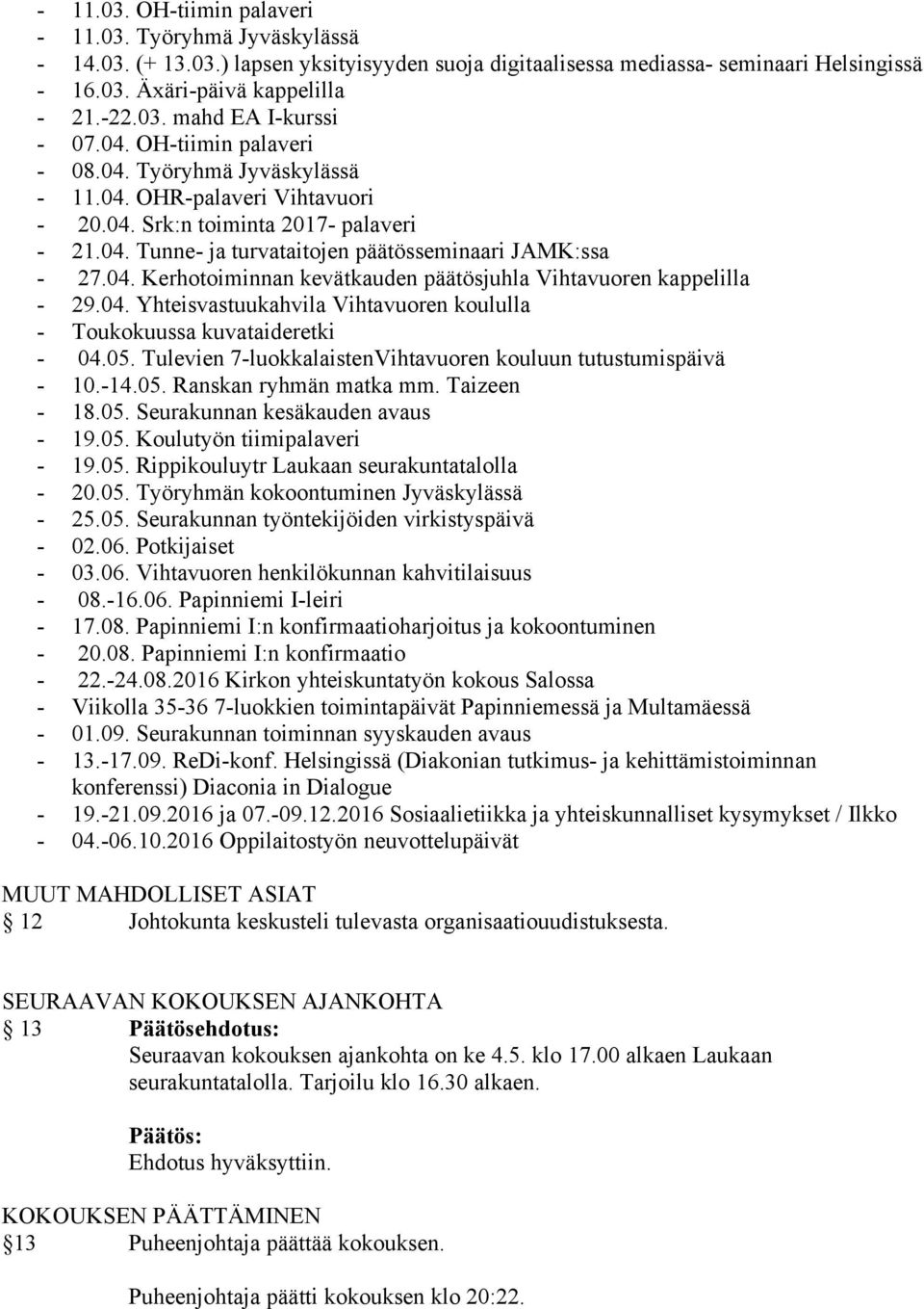 04. Yhteisvastuukahvila Vihtavuoren koululla - Toukokuussa kuvataideretki - 04.05. Tulevien 7-luokkalaistenVihtavuoren kouluun tutustumispäivä - 10.-14.05. Ranskan ryhmän matka mm. Taizeen - 18.05. Seurakunnan kesäkauden avaus - 19.