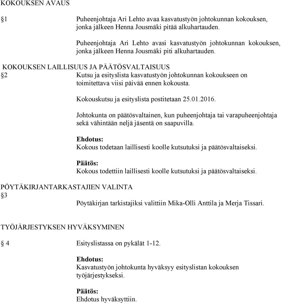 KOKOUKSEN LAILLISUUS JA PÄÄTÖSVALTAISUUS 2 Kutsu ja esityslista kasvatustyön johtokunnan kokoukseen on toimitettava viisi päivää ennen kokousta. Kokouskutsu ja esityslista postitetaan 25.01.2016.