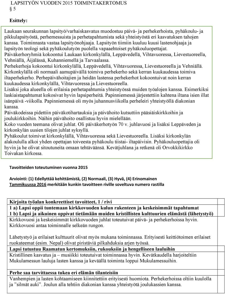 Lapsityön tiimiin kuuluu kuusi lastenohjaaja ja lapsityön teologi sekä pyhäkoulutyön puolella vapaaehtoiset pyhäkouluopettajat.