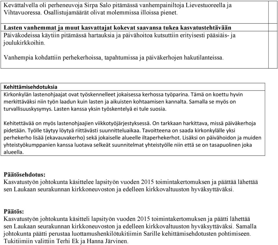 Vanhempia kohdattiin perhekerhoissa, tapahtumissa ja päiväkerhojen hakutilanteissa. Kehittämisehdotuksia Kirkonkylän lastenohjaajat ovat työskennelleet jokaisessa kerhossa työparina.