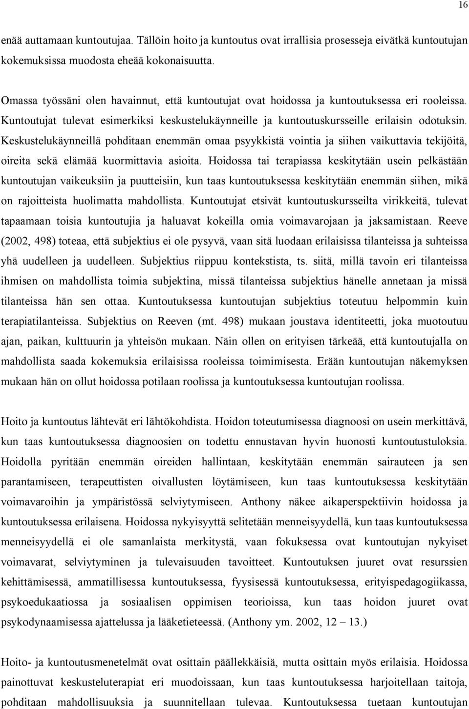 Keskustelukäynneillä pohditaan enemmän omaa psyykkistä vointia ja siihen vaikuttavia tekijöitä, oireita sekä elämää kuormittavia asioita.