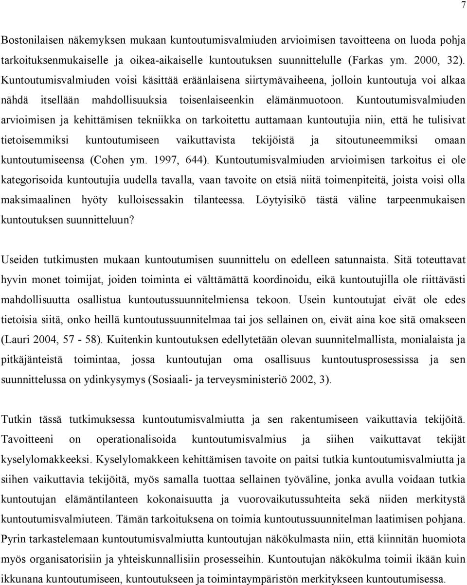 Kuntoutumisvalmiuden arvioimisen ja kehittämisen tekniikka on tarkoitettu auttamaan kuntoutujia niin, että he tulisivat tietoisemmiksi kuntoutumiseen vaikuttavista tekijöistä ja sitoutuneemmiksi