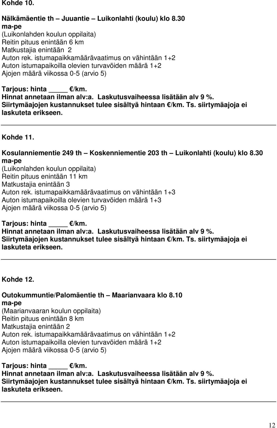 Kosulanniementie 249 th Koskenniementie 203 th Luikonlahti (koulu) klo 8.30 ma-pe (Luikonlahden koulun oppilaita) Reitin pituus enintään 11 km Matkustajia enintään 3 Auton rek.