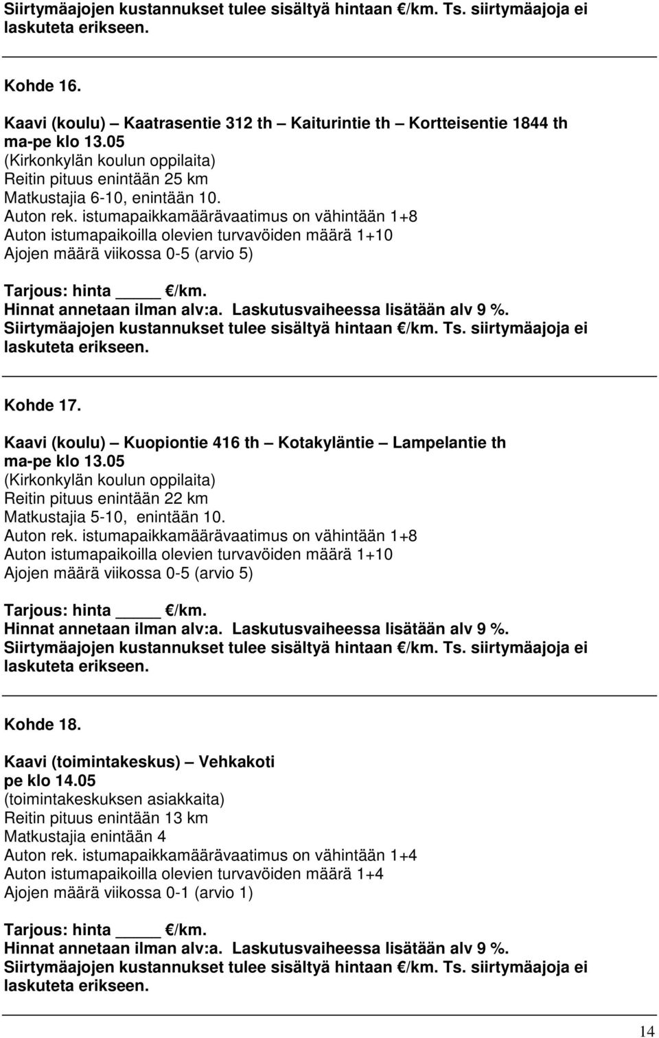 Kaavi (koulu) Kuopiontie 416 th Kotakyläntie Lampelantie th ma-pe klo 13.05 (Kirkonkylän koulun oppilaita) Reitin pituus enintään 22 km Matkustajia 5-10, enintään 10. Auton rek.
