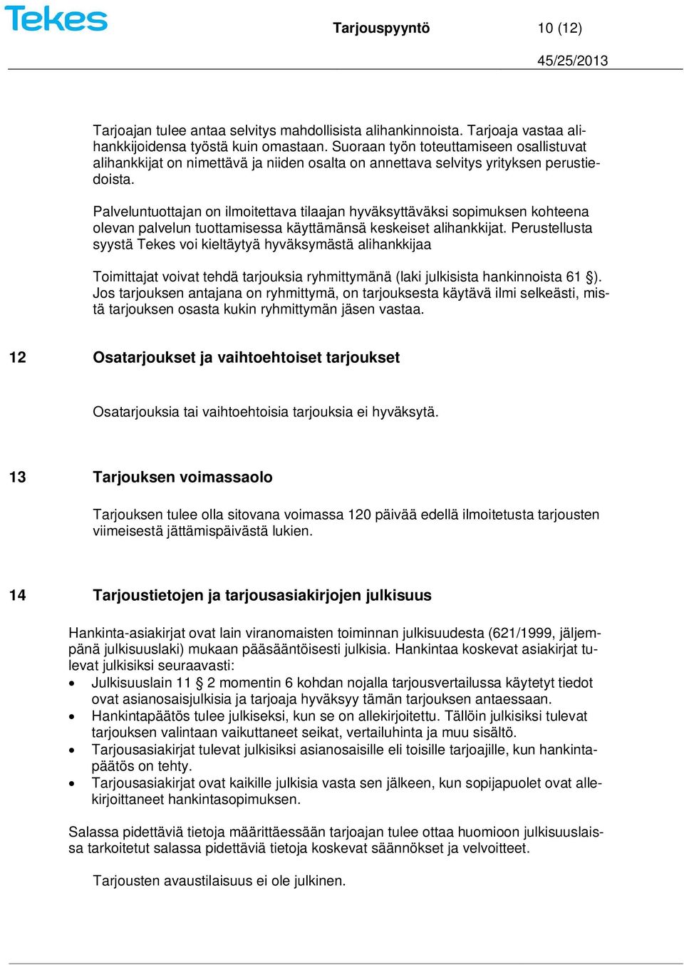Palveluntuottajan on ilmoitettava tilaajan hyväksyttäväksi sopimuksen kohteena olevan palvelun tuottamisessa käyttämänsä keskeiset alihankkijat.
