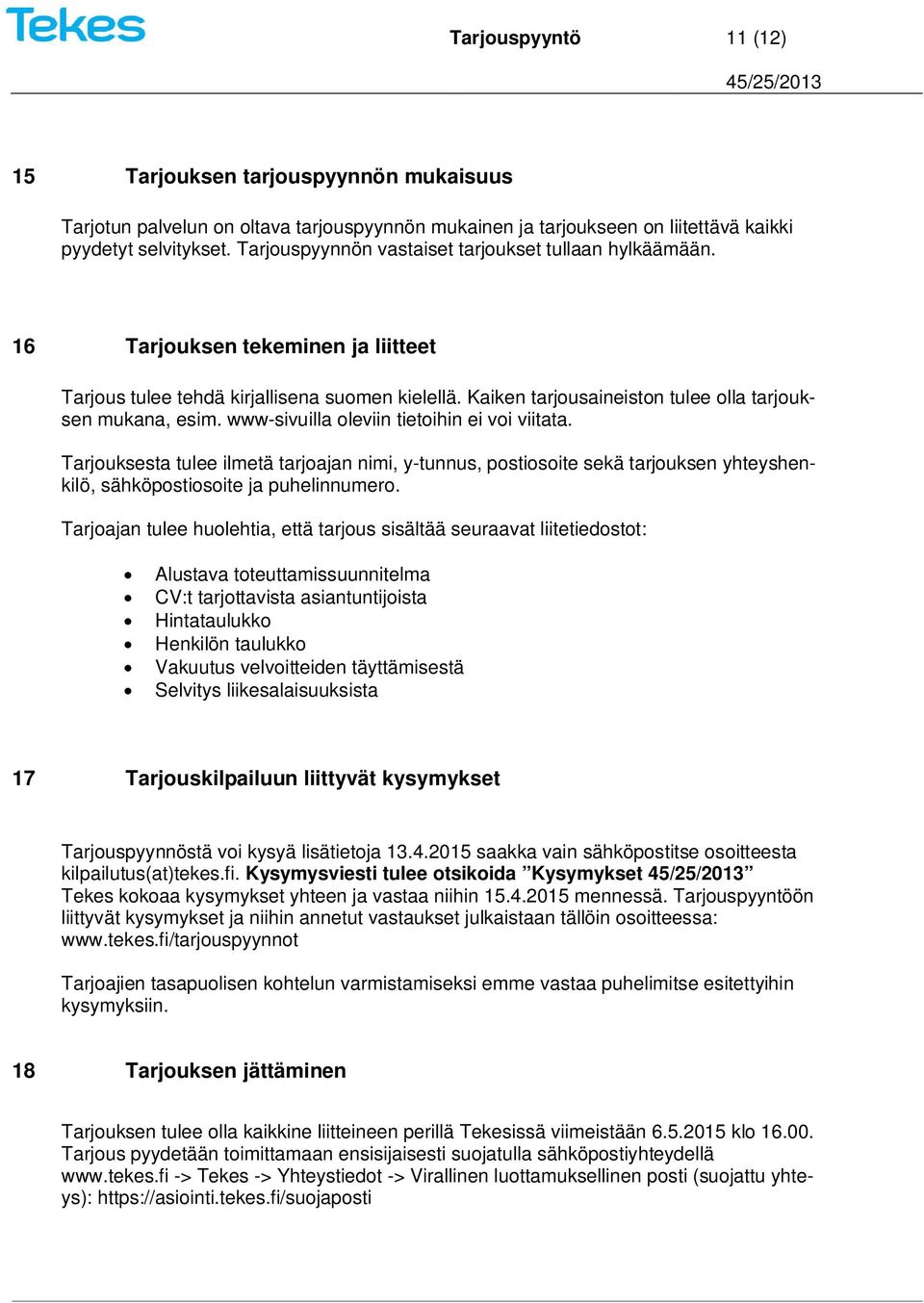 Kaiken tarjousaineiston tulee olla tarjouksen mukana, esim. www-sivuilla oleviin tietoihin ei voi viitata.
