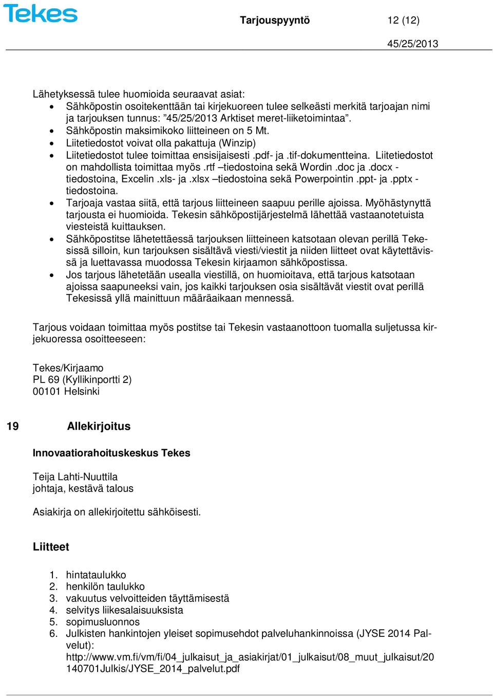Liitetiedostot on mahdollista toimittaa myös.rtf tiedostoina sekä Wordin.doc ja.docx - tiedostoina, Excelin.xls- ja.xlsx tiedostoina sekä Powerpointin.ppt- ja.pptx - tiedostoina.