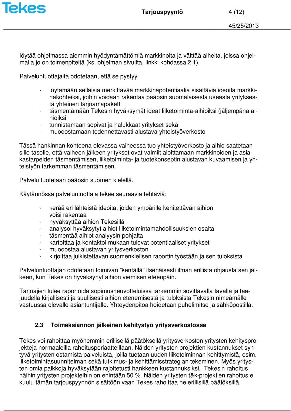 yrityksestä yhteinen tarjoamapaketti - täsmentämään Tekesin hyväksymät ideat liiketoiminta-aihioiksi (jäljempänä aihioiksi - tunnistamaan sopivat ja halukkaat yritykset sekä - muodostamaan
