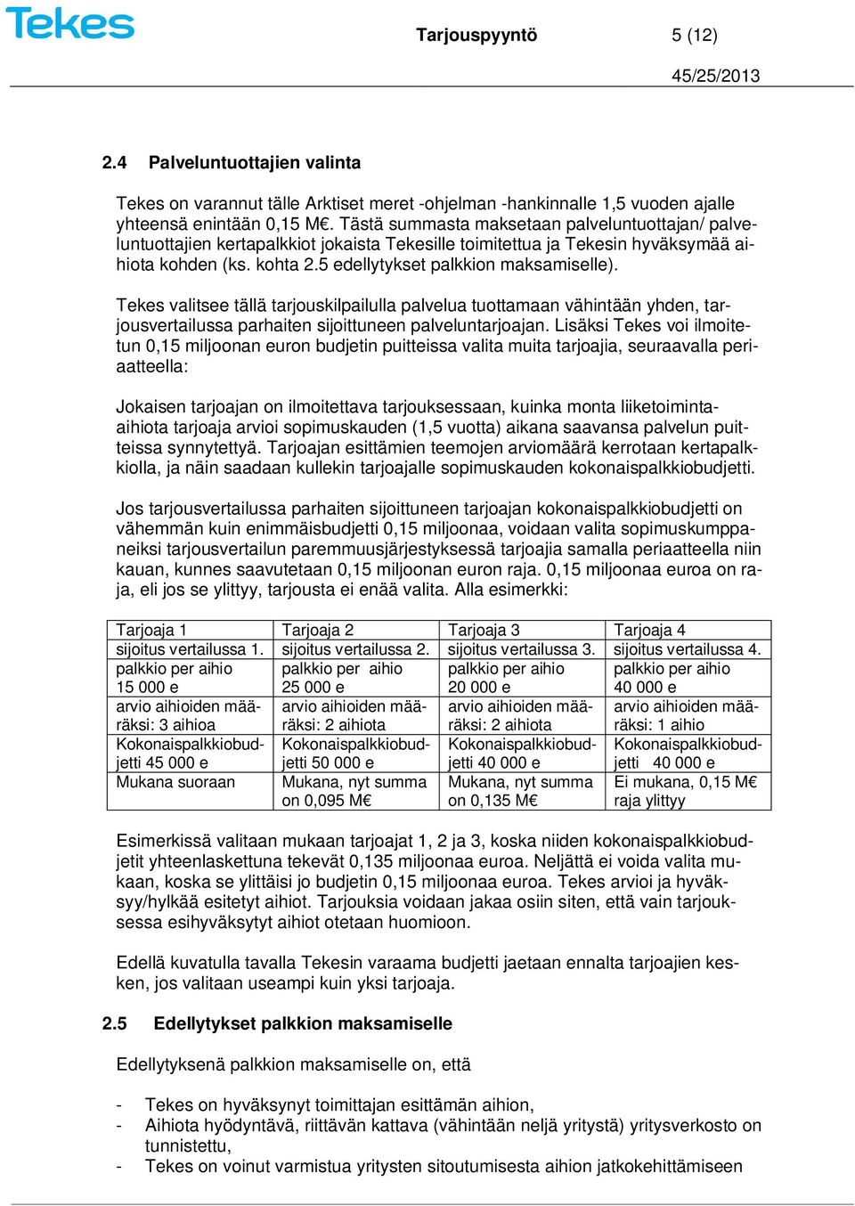 Tekes valitsee tällä tarjouskilpailulla palvelua tuottamaan vähintään yhden, tarjousvertailussa parhaiten sijoittuneen palveluntarjoajan.