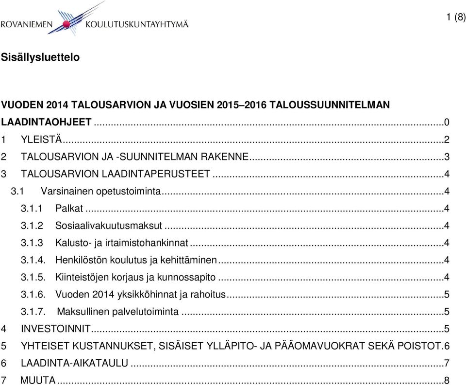 .. 4 3.1.4. Henkilöstön koulutus ja kehittäminen... 4 3.1.5. Kiinteistöjen korjaus ja kunnossapito... 4 3.1.6. Vuoden 2014 yksikköhinnat ja rahoitus... 5 3.1.7.