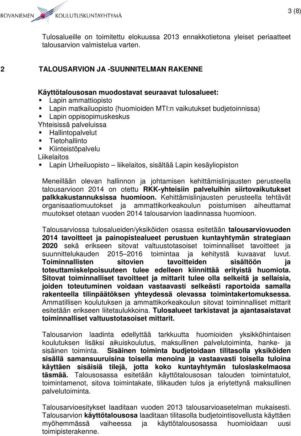 oppisopimuskeskus Yhteisissä palveluissa Hallintopalvelut Tietohallinto Kiinteistöpalvelu Liikelaitos Lapin Urheiluopisto liikelaitos, sisältää Lapin kesäyliopiston Meneillään olevan hallinnon ja