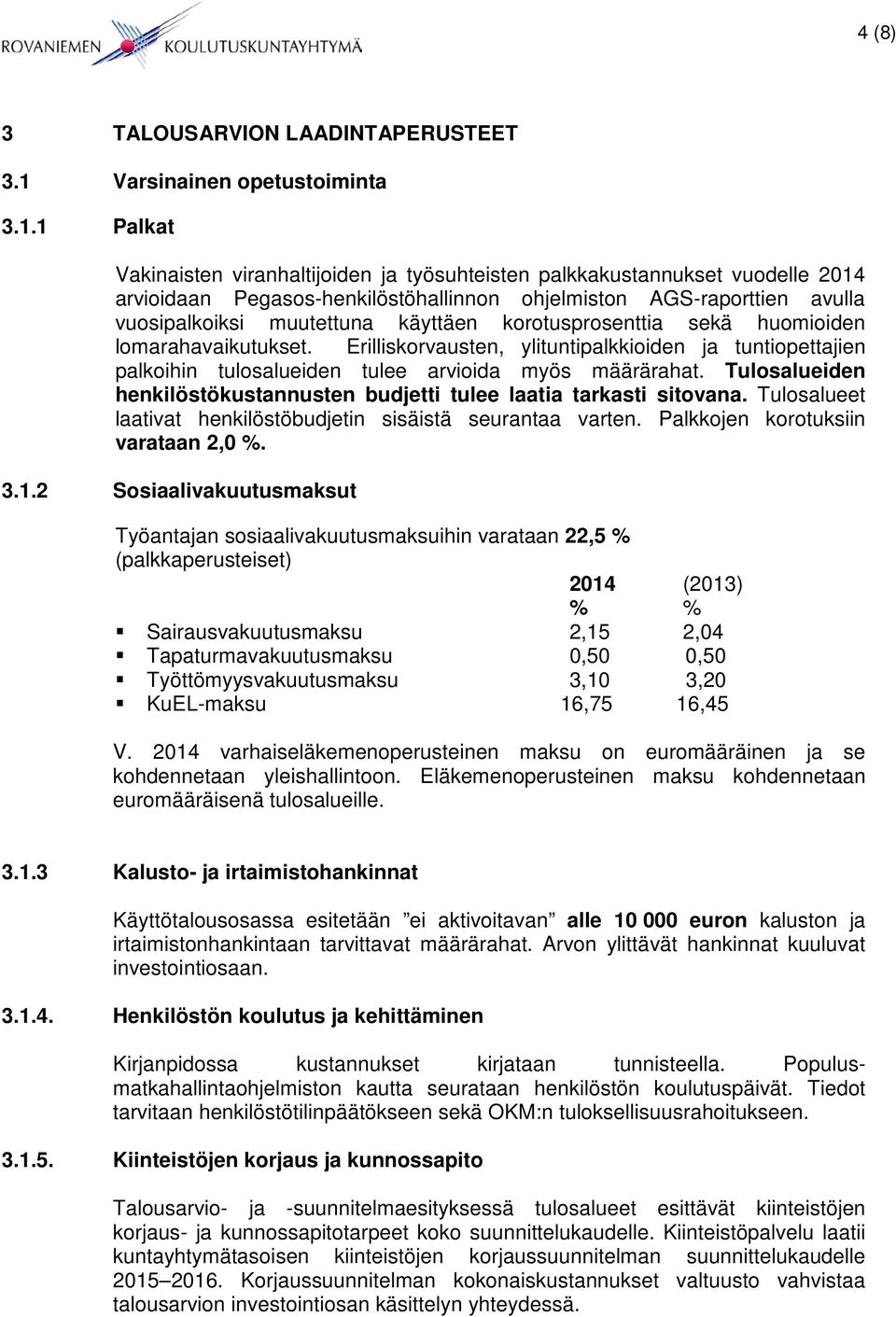 1 Palkat Vakinaisten viranhaltijoiden ja työsuhteisten palkkakustannukset vuodelle 2014 arvioidaan Pegasos-henkilöstöhallinnon ohjelmiston AGS-raporttien avulla vuosipalkoiksi muutettuna käyttäen