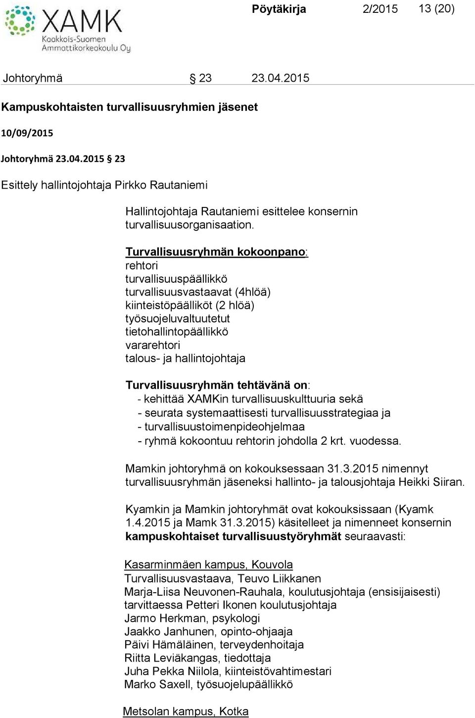 hallintojohtaja Turvallisuusryhmän tehtävänä on: - kehittää XAMKin turvallisuuskulttuuria sekä - seurata systemaattisesti turvallisuusstrategiaa ja - turvallisuustoimenpideohjelmaa - ryhmä kokoontuu