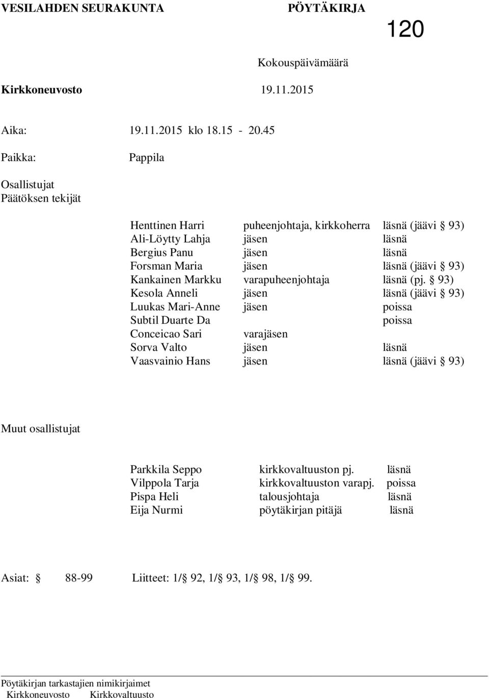 Da Conceicao Sari Sorva Valto Vaasvainio Hans puheenjohtaja, kirkkoherra jäsen jäsen jäsen varapuheenjohtaja jäsen jäsen varajäsen jäsen jäsen läsnä (jäävi 93) läsnä läsnä