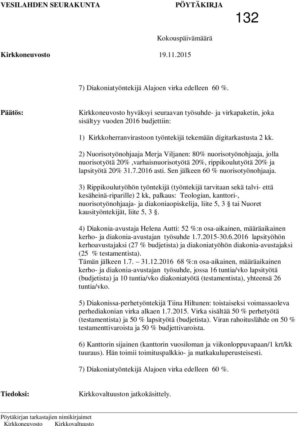 2) Nuorisotyönohjaaja Merja Viljanen: 80% nuorisotyönohjaaja, jolla nuorisotyötä 20%,varhaisnuorisotyötä 20%, rippikoulutyötä 20% ja lapsityötä 20% 31.7.2016 asti. Sen jälkeen 60 % nuorisotyönohjaaja.