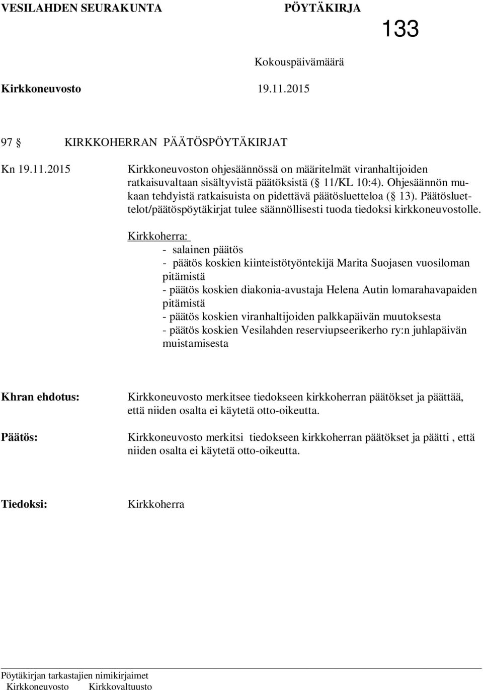 Kirkkoherra: - salainen päätös - päätös koskien kiinteistötyöntekijä Marita Suojasen vuosiloman pitämistä - päätös koskien diakonia-avustaja Helena Autin lomarahavapaiden pitämistä - päätös koskien