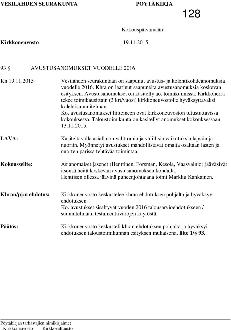 Kirkkoherra tekee toimikausittain (3 krt/vuosi) kirkkoneuvostolle hyväksyttäväksi kolehtisuunnitelman. Ko. avustusanomukset liitteineen ovat kirkkoneuvoston tutustuttavissa kokouksessa.