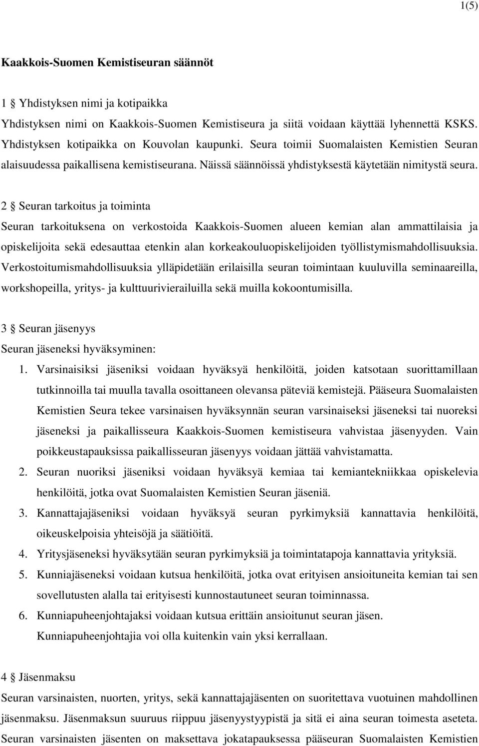 2 Seuran tarkoitus ja toiminta Seuran tarkoituksena on verkostoida Kaakkois-Suomen alueen kemian alan ammattilaisia ja opiskelijoita sekä edesauttaa etenkin alan korkeakouluopiskelijoiden