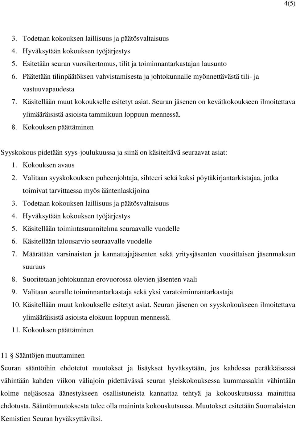 Seuran jäsenen on kevätkokoukseen ilmoitettava ylimääräisistä asioista tammikuun loppuun mennessä. 8.