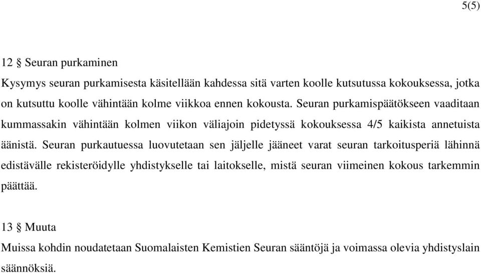 Seuran purkamispäätökseen vaaditaan kummassakin vähintään kolmen viikon väliajoin pidetyssä kokouksessa 4/5 kaikista annetuista äänistä.