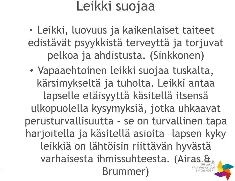 Leikki antaa lapselle etäisyyttä käsitellä itsensä ulkopuolella kysymyksiä, jotka uhkaavat perusturvallisuutta se