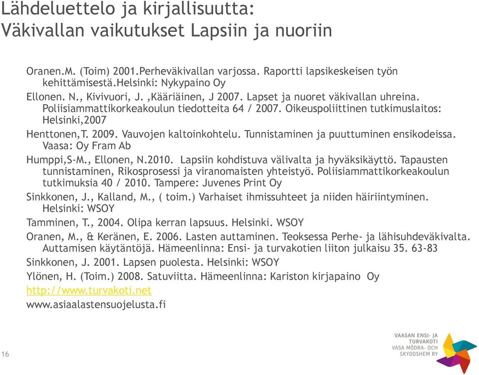 Vauvojen kaltoinkohtelu. Tunnistaminen ja puuttuminen ensikodeissa. Vaasa: Oy Fram Ab Humppi,S-M., Ellonen, N.2010. Lapsiin kohdistuva välivalta ja hyväksikäyttö.