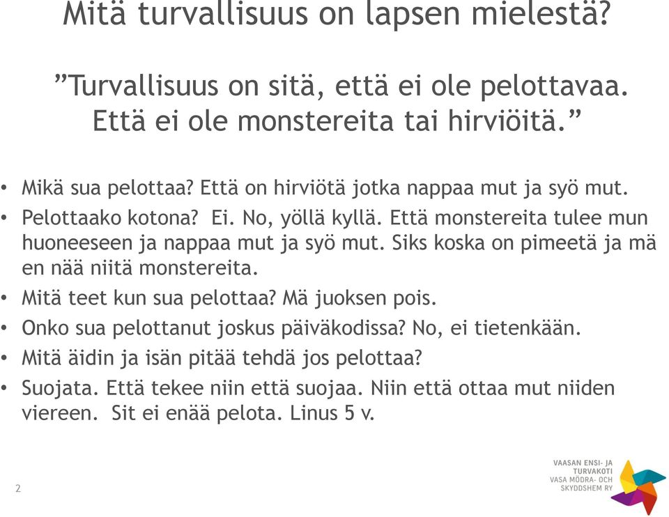 Siks koska on pimeetä ja mä en nää niitä monstereita. Mitä teet kun sua pelottaa? Mä juoksen pois. Onko sua pelottanut joskus päiväkodissa?