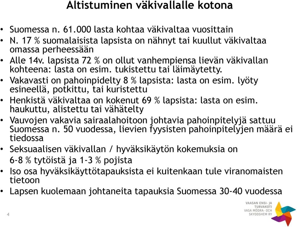 lyöty esineellä, potkittu, tai kuristettu Henkistä väkivaltaa on kokenut 69 % lapsista: lasta on esim.